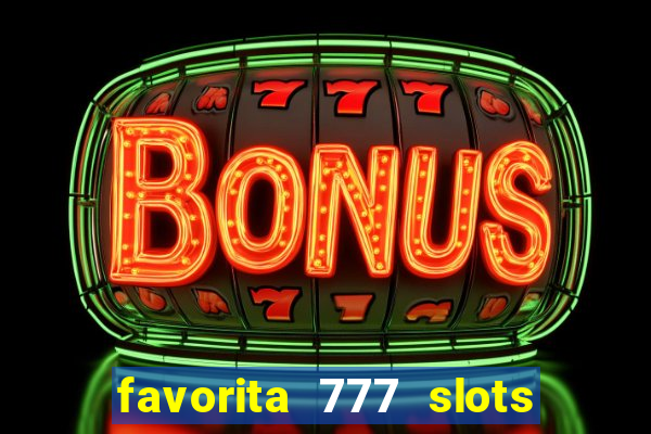 favorita 777 slots é confiável