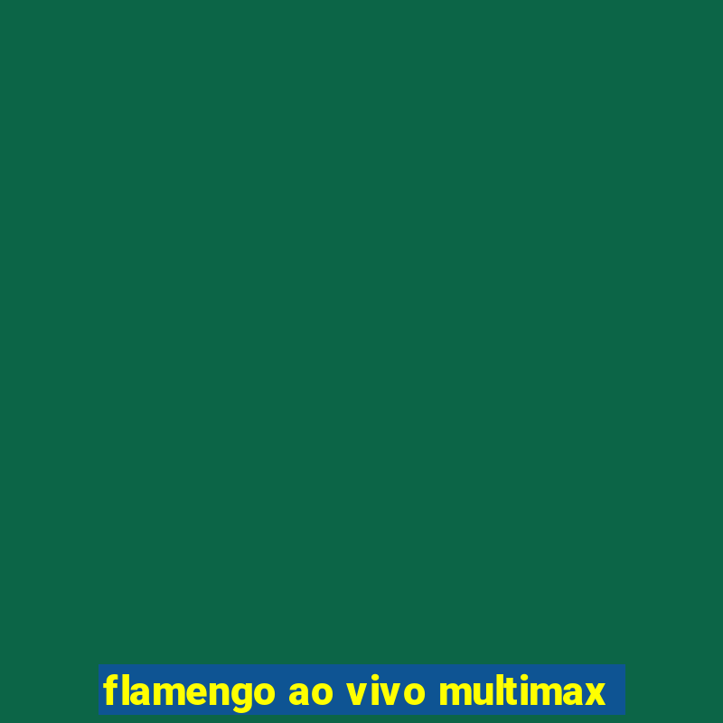 flamengo ao vivo multimax