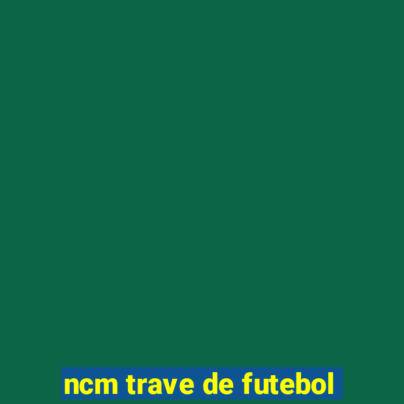 ncm trave de futebol