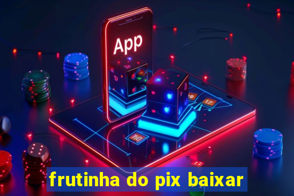 frutinha do pix baixar