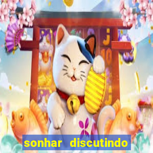 sonhar discutindo com marido jogo do bicho