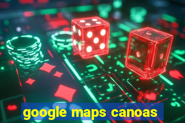 google maps canoas