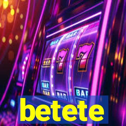 betete