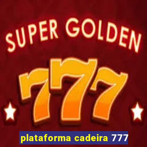 plataforma cadeira 777