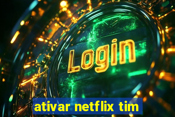 ativar netflix tim