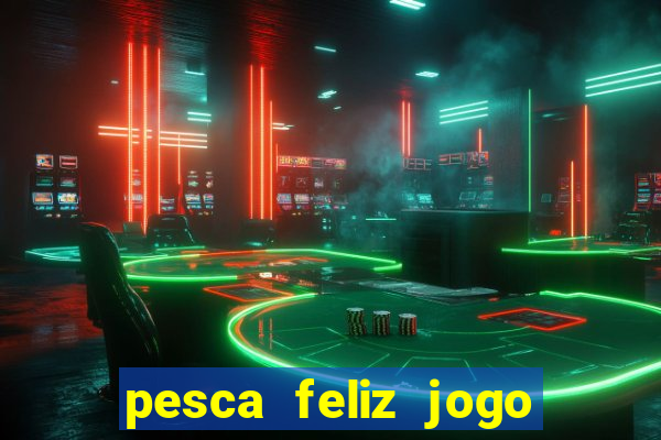 pesca feliz jogo ganhar dinheiro