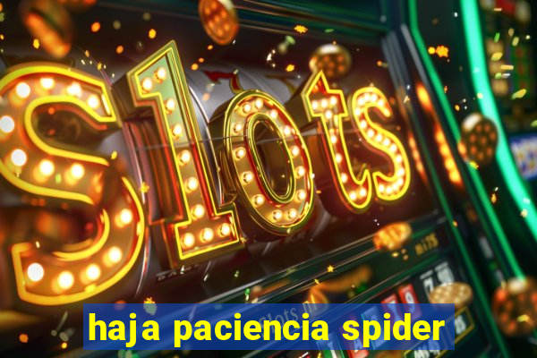 haja paciencia spider