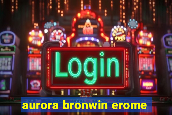 aurora bronwin erome