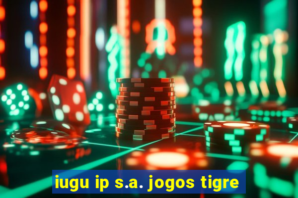 iugu ip s.a. jogos tigre