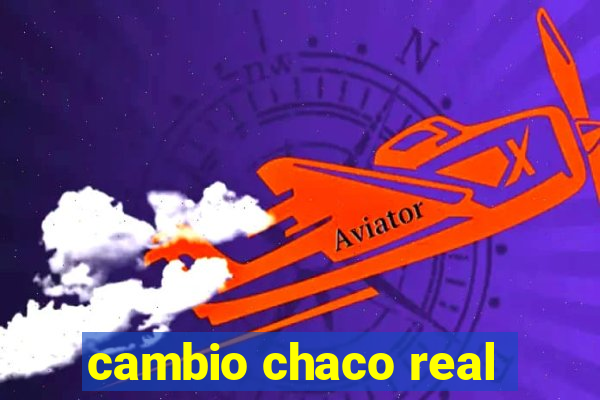 cambio chaco real