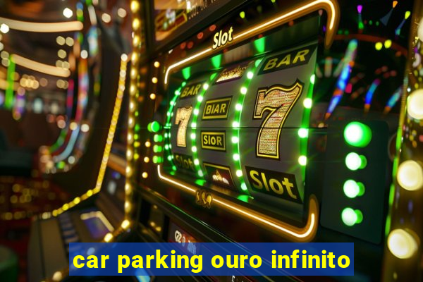 car parking ouro infinito