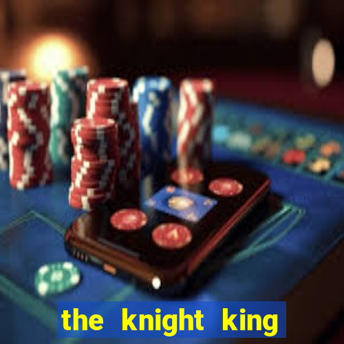 the knight king who returned with a god cap 7 the knight king who returned with