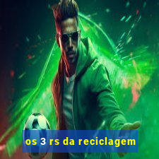 os 3 rs da reciclagem