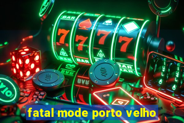 fatal mode porto velho