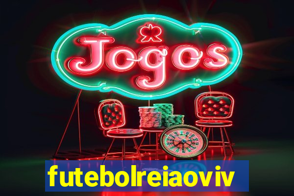 futebolreiaovivo