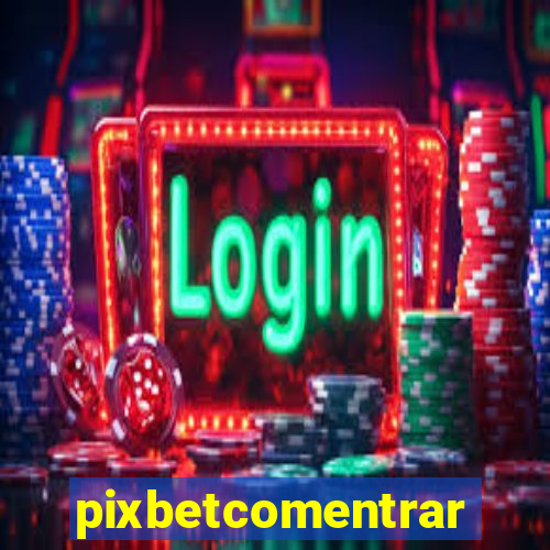 pixbetcomentrar